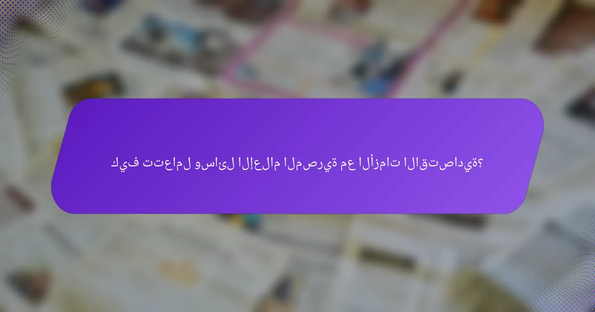 كيف تتعامل وسائل الإعلام المصرية مع الأزمات الاقتصادية؟