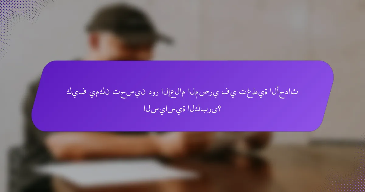 كيف يمكن تحسين دور الإعلام المصري في تغطية الأحداث السياسية الكبرى؟