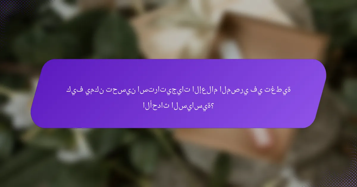كيف يمكن تحسين استراتيجيات الإعلام المصري في تغطية الأحداث السياسية؟
