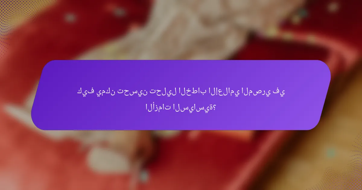 كيف يمكن تحسين تحليل الخطاب الإعلامي المصري في الأزمات السياسية؟