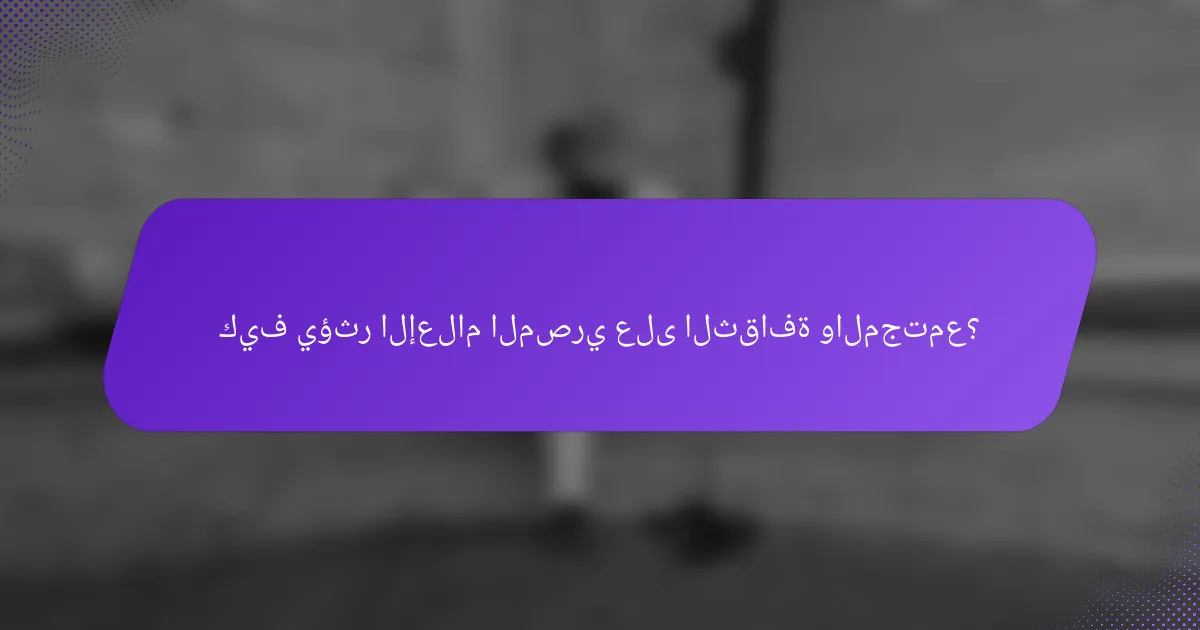 كيف يؤثر الإعلام المصري على الثقافة والمجتمع؟