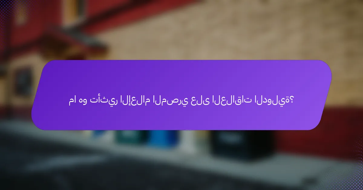 ما هو تأثير الإعلام المصري على العلاقات الدولية؟