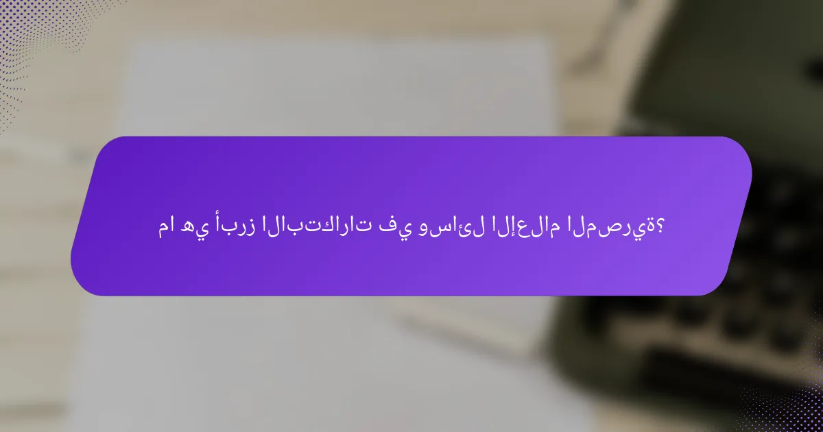ما هي أبرز الابتكارات في وسائل الإعلام المصرية؟