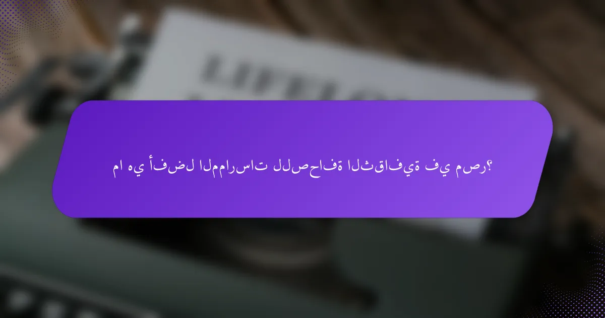 ما هي أفضل الممارسات للصحافة الثقافية في مصر؟