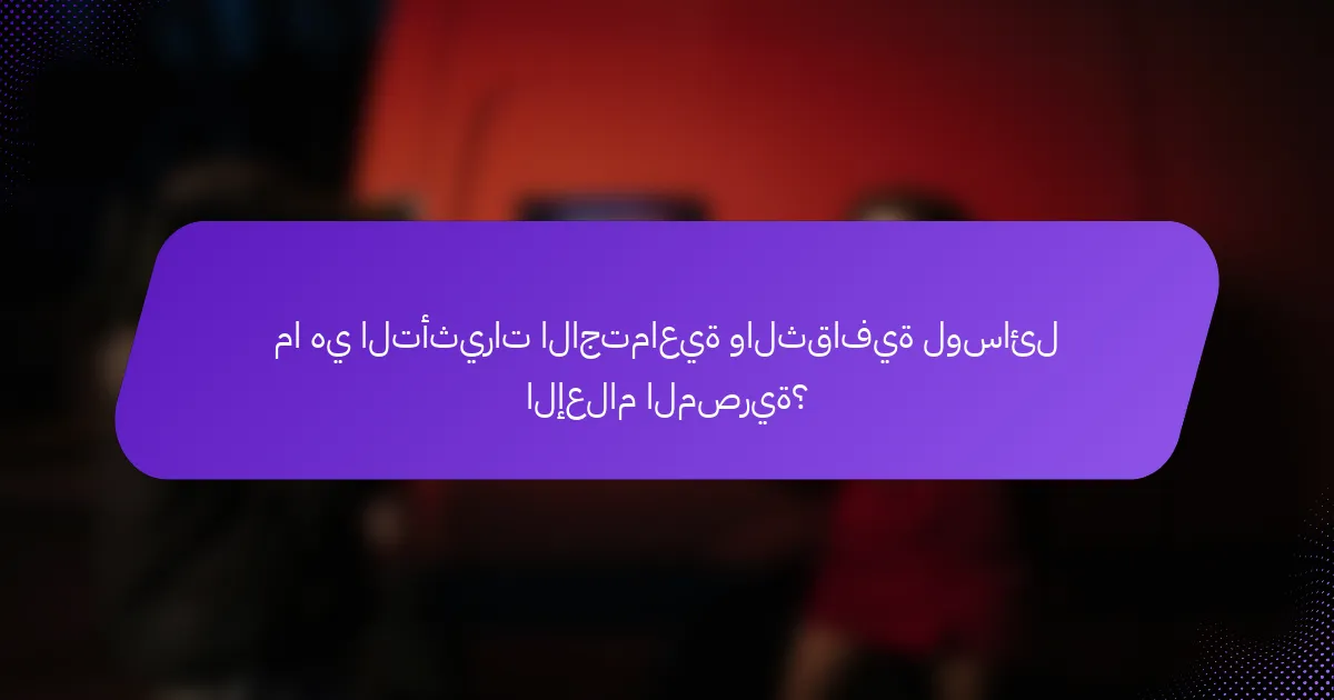 ما هي التأثيرات الاجتماعية والثقافية لوسائل الإعلام المصرية؟
