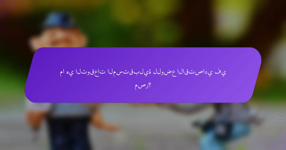 ما هي التوقعات المستقبلية للوضع الاقتصادي في مصر؟