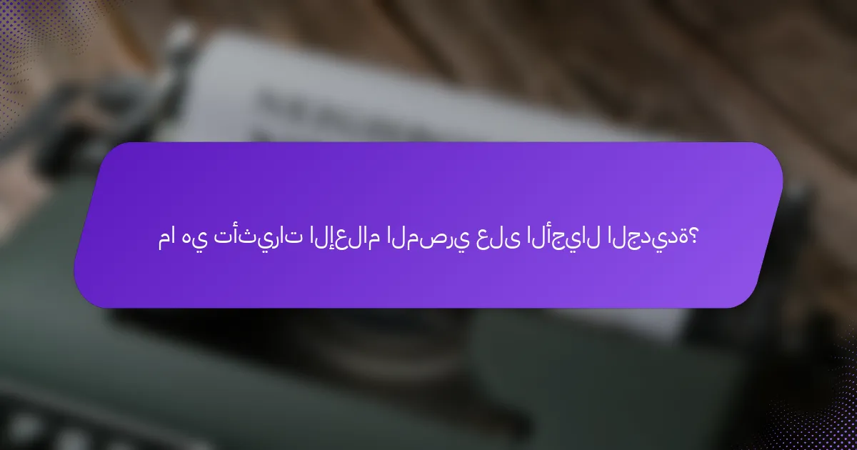 ما هي تأثيرات الإعلام المصري على الأجيال الجديدة؟